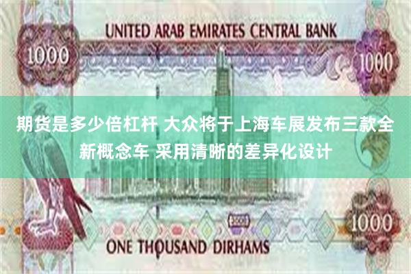 期货是多少倍杠杆 大众将于上海车展发布三款全新概念车 采用清晰的差异化设计