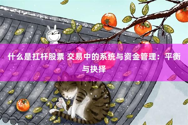 什么是扛杆股票 交易中的系统与资金管理：平衡与抉择
