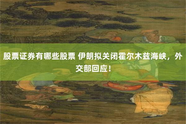 股票证券有哪些股票 伊朗拟关闭霍尔木兹海峡，外交部回应！
